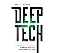 Deep Tech: Demystifying the Breakthrough Technologies That Will Revolutionize Everything