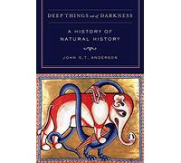 Deep Things Out of Darkness: A History of Natural History