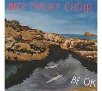 Deep Throat Choir - Be Ok [VINYL]