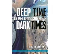 Deep Time, Dark Times: On Being Geologically Human (Thinking Out Loud)