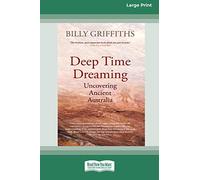 Deep Time Dreaming: Uncovering Ancient Australia (16pt Large Print Edition)