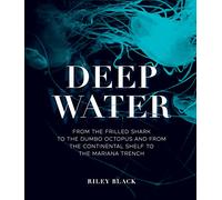 Deep Water: From the Frilled Shark to the Dumbo Octopus and from the Continental Shelf to the Mariana Trench
