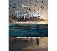 Deep Waters: Going Beyond Surface Faith: A Spiritual Growth Journey for Christians Who Want More of God