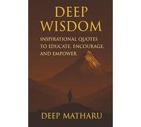 DEEP WISDOM: INSPIRATIONAL QUOTES TO EDUCATE, ENCOURAGE AND EMPOWER