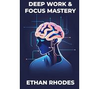 Deep Work & Focus Mastery: Train Your Brain to Eliminate Distractions, Improve Concentration, and Get More Done in Less Time