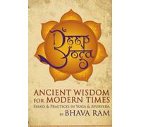 Deep Yoga: Ancient Wisdom for Modern Times: Essays and Practices in Yoga and Ayurveda