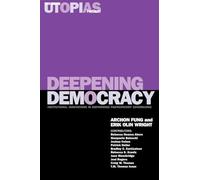 Deepening Democracy: Institutional Innovations in Empowered Participatory Governance: v. 4 (The Real Utopias Project)