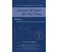 Deepening Wisdom, Deepening Connection (Ancient Wisdom for Our Times Tibetan Buddhist Practice Series)