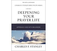 Deepening Your Prayer Life: Approach God with Boldness (Charles F. Stanley Bible Study Series)