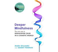 Deeper Mindfulness: The New Way to Rediscover Calm in a Chaotic World