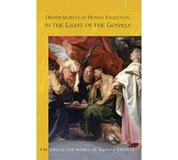 Deeper Secrets of Human Evolution in Light of the Gospels: (Cw 117) Volume 117 (Collected Works of Rudolf Steiner)