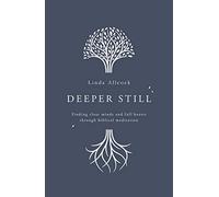 Deeper Still: Finding Clear Minds and Full Hearts through Biblical Meditation