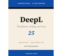 DeepL: The Complete Guide: Professional Translation, Writing, and Real-Time Voice: 25 (AI for Everyone)