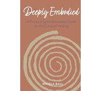 Deeply Embodied: A Practical Spiral Movement Guide for the Cores of Healing (Deeply Well)