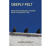 Deeply Felt, Reflections on Religion & Violence within the Anarchist Turn