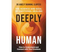 Deeply Human: The Science and Soul of Emotional Healing