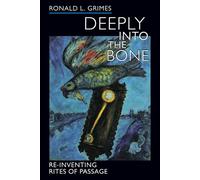 Deeply into the Bone: Re-Inventing Rites of Passage: 1 (Life Passages)
