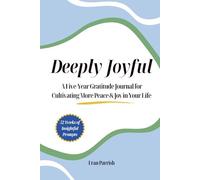 Deeply Joyful: A Five-Year Gratitude Journal for Cultivating More Peace & Joy in Your Life