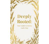 Deeply Rooted: Your Guide to Dating God's Way