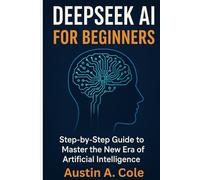 DeepSeek AI for Beginners: Step-by-Step Guide to Master the New Era of Artificial Intelligence.