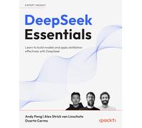 DeepSeek Essentials: Learn to build models and apply distillation effectively with DeepSeek: From Basics to Fine-Tuning, Distillation, Agent Design, and Prompt Engineering of Open Source LLM