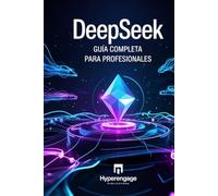 DeepSeek: Guía completa para profesionales: Domina la inteligencia artificial aplicada con prompts efectivos y estrategias avanzadas