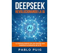 DeepSeek: Revolucionando la IA: La historia interna de una startup que redefinió la industria de la IA