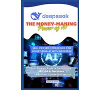 Deepseek: The Money-Making Power of AI: Your Ultimate Guide to Transforming AI into Income-A Beginner’s Journey to Expertise (Digital-Library 30 Days, 30 Minutes AI Challenge)