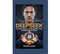 DEEPSEEK: The Open-Source AI Shaking Silicon Valley and Reshaping the Future