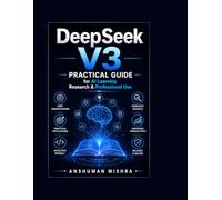 DeepSeek V3: Practical Guide for AI Learning Research & Professional Use (50 AI Tools transforming life skills)