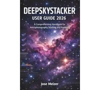 DEEPSKYSTACKER USER GUIDE 2026: A Comprehensive Handbook for Astrophotography Stacking and Processing