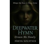 Deepwater Hymn: Drown Me Slowly (Whisper My Name in Waves and Sing to Me)