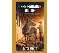 Deer Farming Guide: Step- by - Step Practical Guidance for Beginners with Advanced Insights for Experienced Keepers; choosing Housing, Feeds, ... for Maximum Profit and Reliable Income