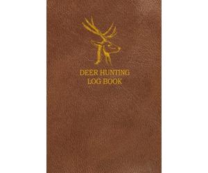 Deer Hunting Log Book: A Journal Designed for Hunters to Keep Track of Hunt Details - 6x9 Inches 60 Pages
