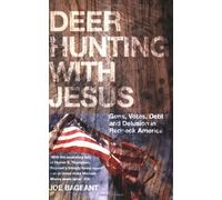 Deer Hunting with Jesus: Guns, Votes, Debt and Delusion in Redneck America by Joe Bageant (2008-08-01)