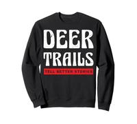 Deer Trails Tell Better Stories Deer Hunter Deer Hunting Sweatshirt