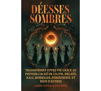 Déesse Sombres: Transformez votre vie avec le pouvoir caché de Lilith, Hécate, Kali, Morrigan, Perséphone et d'autres / French (Collection Française)