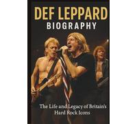 DEF LEPPARD BIOGRAPHY: The Life and Legacy of Britain’s Hard Rock Icons
