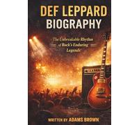 DEF LEPPARD: BIOGRAPHY: The Unbreakable Rhythm of Rock's Enduring Legends