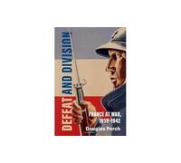 Defeat and Division: France at War, 1939-1942 (Armies of the Second World War)