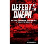 Defeat at the Dnepr – The XLVIII. Panzerkorps’ Counterattack at Kiev, November 1943