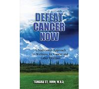 Defeat Cancer Now: A Nutritional Approach to Wellness for Cancer and Other Diseases