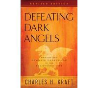 Defeating Dark Angels: Breaking Demonic Oppression in the Believer's Life