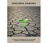 Defeating Diabetes: A Guide To Managing Stress, Controlling Diabetes, And Thriving In Health