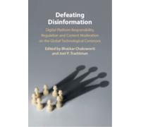 Defeating Disinformation : Digital Platform Responsibility, Regulation and Content Moderation on the Global Technological Commons