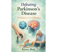 Defeating Parkinson’s Disease: The Parkinson’s Survival Handbook