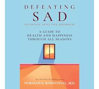 Defeating SAD (Seasonal Affective Disorder): A Guide to Health and Happiness through All Seasons