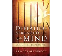Defeating Strongholds of the Mind: A Believer's Guide to Breaking Free