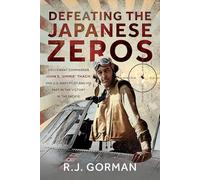 Defeating the Japanese Zeros: Lieutenant Commander John S. ‘Jimmie’ Thach: One U.S. Navy Pilot and his Part in the Victory in the Pacific