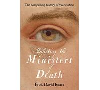 Defeating the Ministers of Death: The compelling story of vaccination, one of medicine's greatest triumphs